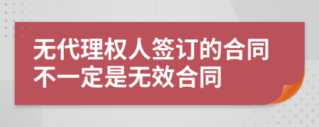 无代理权人签订的合同不一定是无效合同