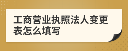 工商营业执照法人变更表怎么填写