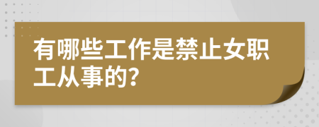 有哪些工作是禁止女职工从事的？