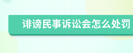 诽谤民事诉讼会怎么处罚