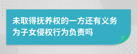 未取得抚养权的一方还有义务为子女侵权行为负责吗