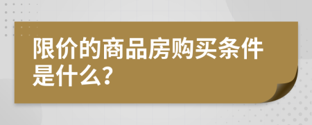 限价的商品房购买条件是什么？