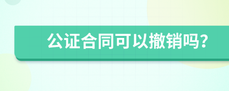 公证合同可以撤销吗？