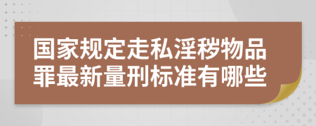 国家规定走私淫秽物品罪最新量刑标准有哪些