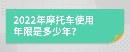 2022年摩托车使用年限是多少年？