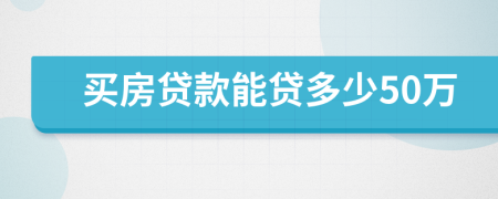 买房贷款能贷多少50万