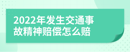 2022年发生交通事故精神赔偿怎么赔