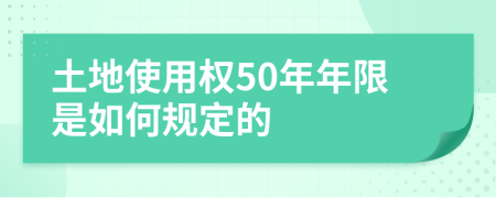 土地使用权50年年限是如何规定的