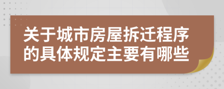 关于城市房屋拆迁程序的具体规定主要有哪些