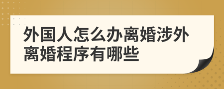 外国人怎么办离婚涉外离婚程序有哪些