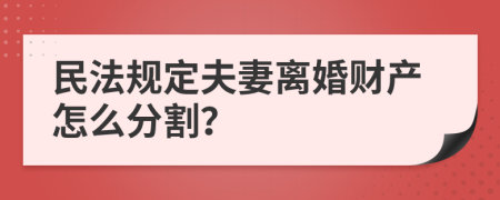 民法规定夫妻离婚财产怎么分割？