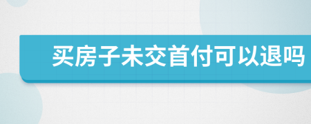 买房子未交首付可以退吗