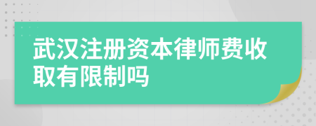 武汉注册资本律师费收取有限制吗