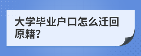 大学毕业户口怎么迁回原籍？