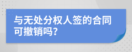 与无处分权人签的合同可撤销吗？