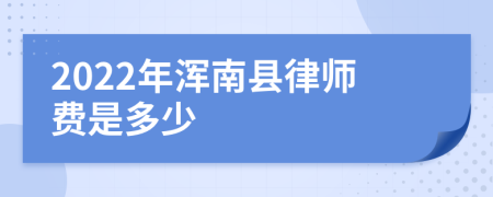 2022年浑南县律师费是多少