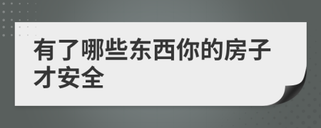 有了哪些东西你的房子才安全