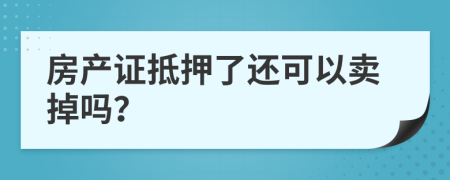 房产证抵押了还可以卖掉吗？