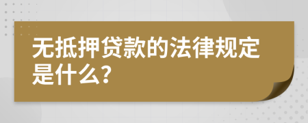 无抵押贷款的法律规定是什么？