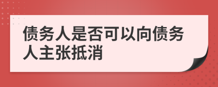 债务人是否可以向债务人主张抵消