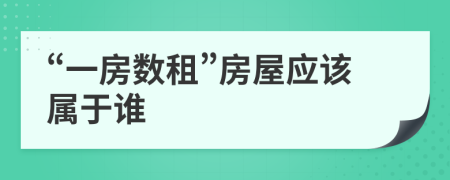 “一房数租”房屋应该属于谁