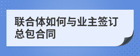 联合体如何与业主签订总包合同