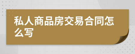 私人商品房交易合同怎么写