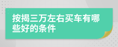 按揭三万左右买车有哪些好的条件
