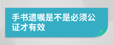 手书遗嘱是不是必须公证才有效