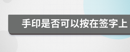 手印是否可以按在签字上