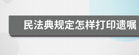 民法典规定怎样打印遗嘱