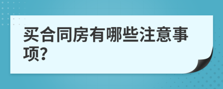 买合同房有哪些注意事项？