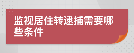 监视居住转逮捕需要哪些条件