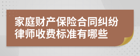 家庭财产保险合同纠纷律师收费标准有哪些