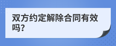 双方约定解除合同有效吗？