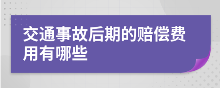 交通事故后期的赔偿费用有哪些