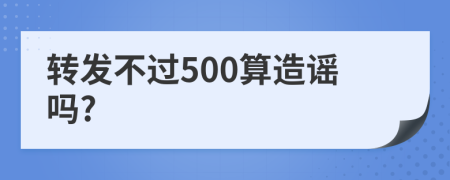 转发不过500算造谣吗?