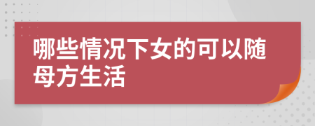 哪些情况下女的可以随母方生活