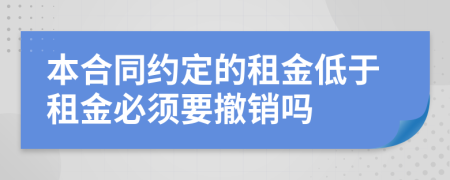 本合同约定的租金低于租金必须要撤销吗