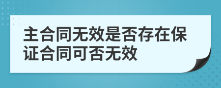 主合同无效是否存在保证合同可否无效