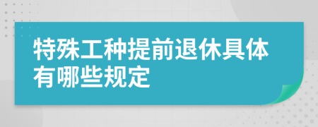 特殊工种提前退休具体有哪些规定