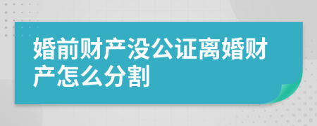婚前财产没公证离婚财产怎么分割
