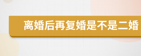 离婚后再复婚是不是二婚