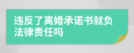 违反了离婚承诺书就负法律责任吗