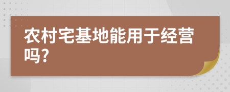 农村宅基地能用于经营吗?