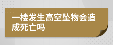 一楼发生高空坠物会造成死亡吗