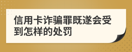 信用卡诈骗罪既遂会受到怎样的处罚