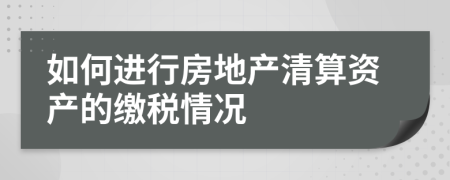 如何进行房地产清算资产的缴税情况