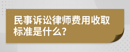 民事诉讼律师费用收取标准是什么？