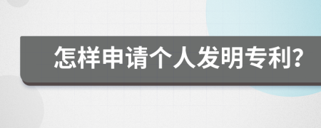 怎样申请个人发明专利？